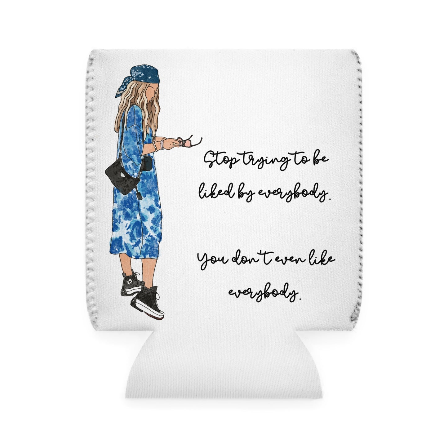 "Stop Trying to Be Liked by Everybody. You Don’t Even Like Everybody." – Can Cooler Sleeve