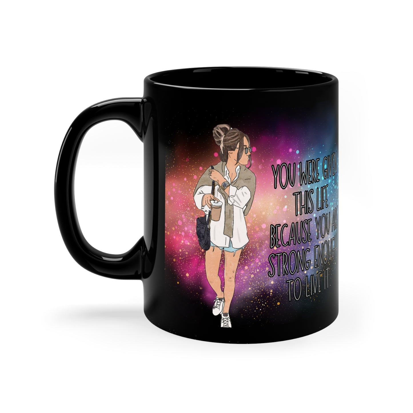 You were given this life because you are strong enough to live it - Black Coffee mug for women gift for girls for birthday gift for mom