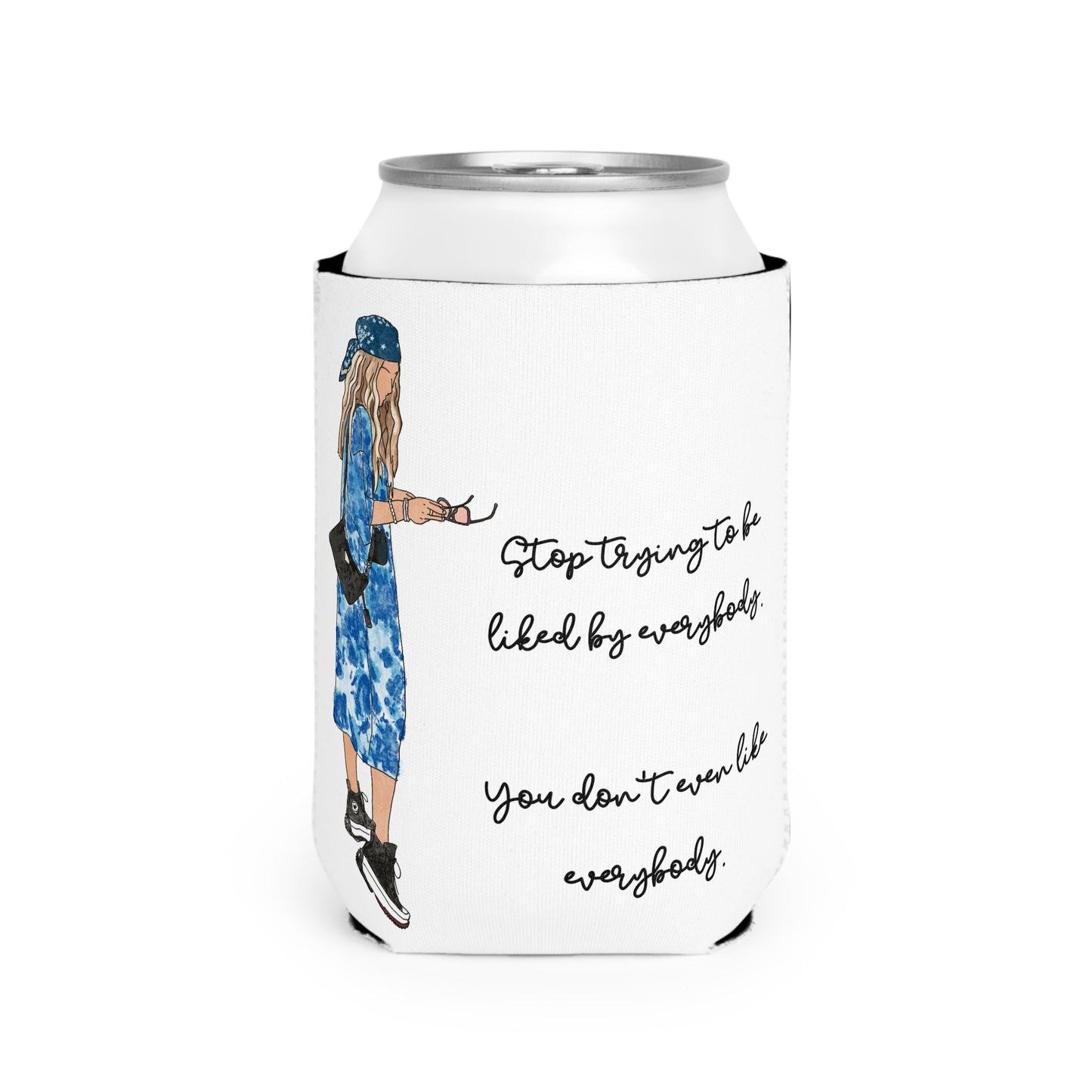 "Stop Trying to Be Liked by Everybody. You Don’t Even Like Everybody." – Can Cooler Sleeve
