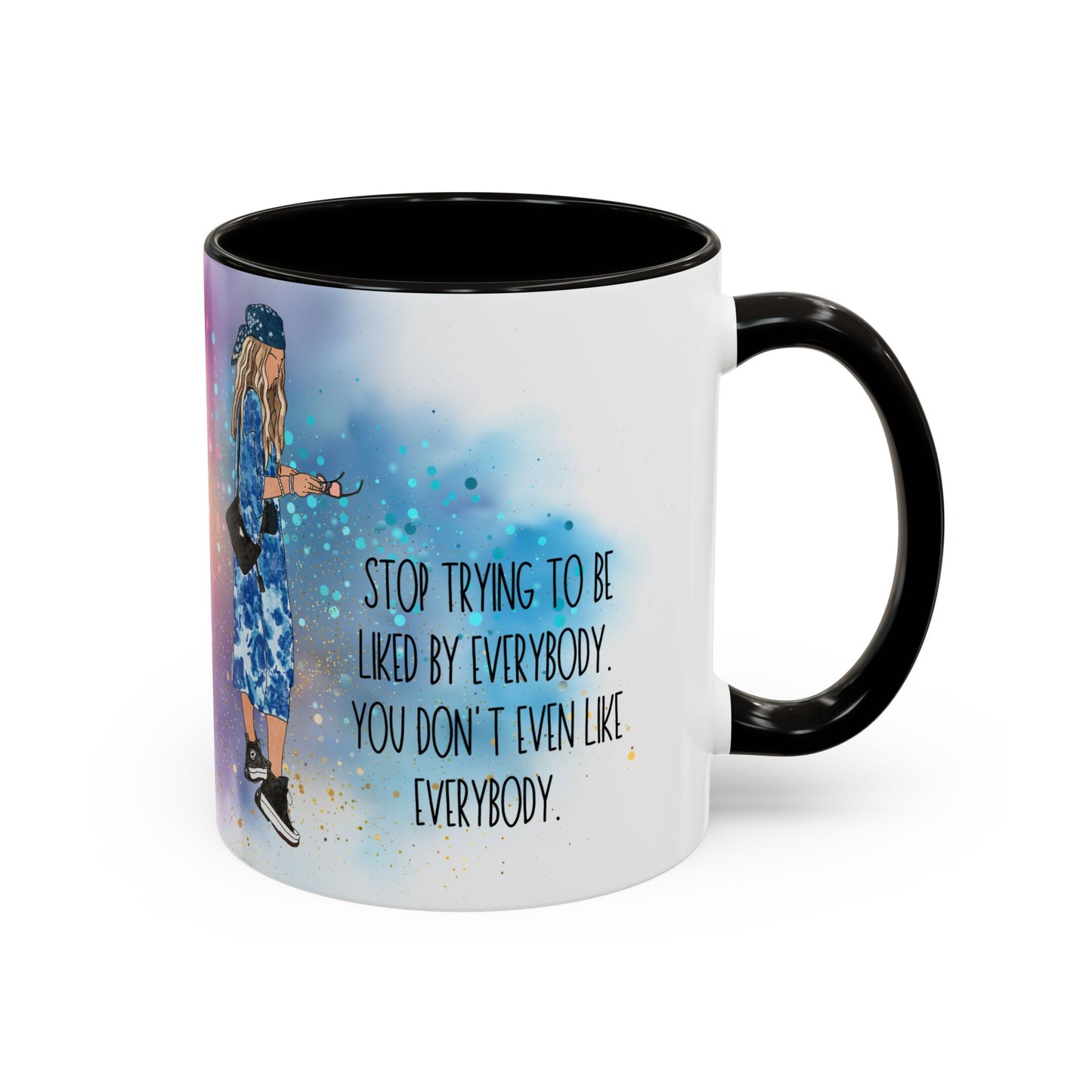 "Stop Trying to Be Liked by Everybody. You Don’t Even Like Everybody." – Colorful 11oz Coffee Mug