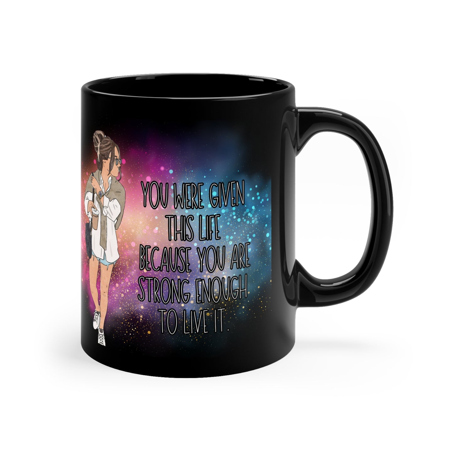You were given this life because you are strong enough to live it - Black Coffee mug for women gift for girls for birthday gift for mom