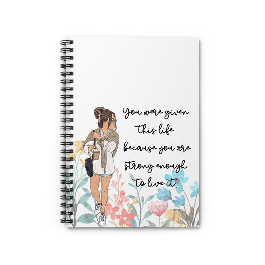 Empowering Spiral Notebook – "You Were Given This Life Because You Are Strong Enough to Live It"